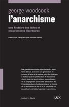 Couverture du livre « L'anarchisme ; une histoire des idées et mouvements libertaires » de George Woodcock aux éditions Lux Canada