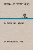 Couverture du livre « Le salon des refuses le peinture en 1863 » de Desnoyers Fernand aux éditions Tredition