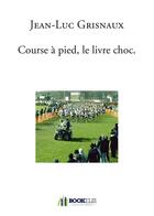 Couverture du livre « Course à pied ; le livre choc » de Jean-Luc Grisnaux aux éditions Bookelis