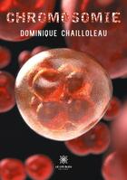 Couverture du livre « Chromosomie » de Dominique Chailloleau aux éditions Le Lys Bleu