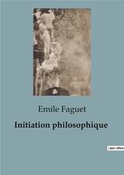 Couverture du livre « Initiation philosophique » de Emile Faguet aux éditions Shs Editions