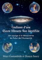 Couverture du livre « Coulisses d'une Oeuvre Vibrante Non Identifiée : Un voyage à la découverte du futur de l'Humanité » de Bianca Saury aux éditions Bookelis