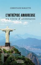 Couverture du livre « L'intrépide amoureuse : Ou vivre d'aventures » de Christiane Barlette aux éditions Editions Maia