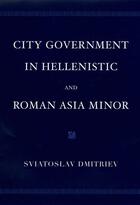 Couverture du livre « City Government in Hellenistic and Roman Asia Minor » de Dmitriev Sviatoslav aux éditions Oxford University Press Usa