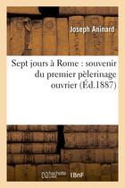 Couverture du livre « Sept jours a rome : souvenir du premier pelerinage ouvrier » de Aninard Joseph aux éditions Hachette Bnf