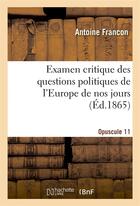 Couverture du livre « Examen critique des questions politiques de l'europe de nos jours. 11e opuscule » de Francon aux éditions Hachette Bnf