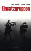 Couverture du livre « Einsatzgruppen ; les commandos de la mort » de Michael Prazan aux éditions Seuil