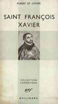 Couverture du livre « Saint francois xavier » de Loture Robert De aux éditions Gallimard (patrimoine Numerise)