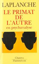 Couverture du livre « Le primat de l'autre en psychanalyse - travaux 1967-1992 » de Jean Laplanche aux éditions Flammarion