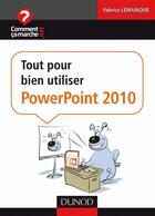 Couverture du livre « Tout pour bien utiliser PowerPoint 2010 » de Fabrice Lemainque aux éditions Dunod