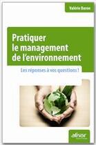 Couverture du livre « Pratiquer le management de l'environnement ; les réponses à vos questions ! » de Valerie Baron aux éditions Afnor Editions