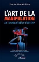 Couverture du livre « L'art de la manipulation : la communication directive » de Khadim Mbacke-Abass aux éditions L'harmattan