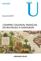 Couverture du livre « L'Empire colonial français ; de Richelieu à Napoléon » de Bernard Gainot aux éditions Armand Colin