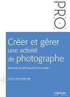 Couverture du livre « Créer et gérer une activité de photographe ; trouver sa spécialité et en vivre ! » de Fabiene Gay et Jacob Vial aux éditions Eyrolles