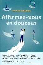 Couverture du livre « Affirmez-vous en douceur ; développez votre assertivité pour concilier affirmation de soi et respect » de Sylvie Riondel aux éditions Eyrolles