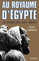 Couverture du livre « Au royaume d'Egypte ; le temps des rois dieux » de Claire Lalouette aux éditions Fayard