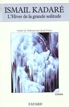 Couverture du livre « L'hiver de la grande solitude » de Ismail Kadare aux éditions Fayard
