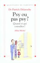 Couverture du livre « Psy ou pas psy ? - quand et qui consulter ? » de Patrick Delaroche aux éditions Albin Michel