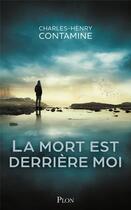 Couverture du livre « La mort est derrière moi » de Charles-Henry Contamine aux éditions Plon