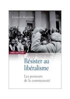 Couverture du livre « Résister au libéralisme ; les penseurs de la communauté » de Francois Huguenin aux éditions Cnrs