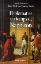 Couverture du livre « Diplomaties au temps de Napoléon » de Thierry Lentz et Yves Bruley aux éditions Cnrs