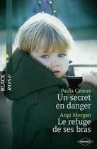 Couverture du livre « Un secret en danger ; le refuge de ses bras » de Paula Graves et Angi Morgan aux éditions Harlequin