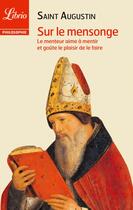 Couverture du livre « Sur le mensonge ; le menteur aime à mentir et goûte le plaisir de le faire » de Saint Augustin aux éditions J'ai Lu