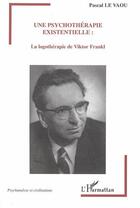 Couverture du livre « Une psychothérapie existentielle : la logothérapie de Viktor Frankl » de Pascal Le Vaou aux éditions L'harmattan