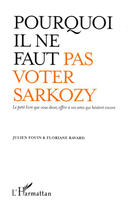 Couverture du livre « Pourquoi il ne faut pas voter Sarkozy » de Julien Fouin et Floriane Ravard aux éditions L'harmattan