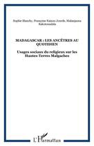 Couverture du livre « MADAGASCAR : LES ANCÊTRES AU QUOTIDIEN : Usages sociaux du religieux sur les Hautes-Terres Malgaches » de Francoise Raison-Jourde et Sophie Blanchy Daurel et Malanjaona Rakotomalala aux éditions Editions L'harmattan