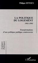 Couverture du livre « La politique du logement 1981-1995 transformations d'une politique publique controversee » de Philippe Zittoun aux éditions Editions L'harmattan