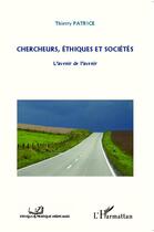 Couverture du livre « Chercheurs éthiques et société ; l'avenir de l'avenir » de Thierry Patrice aux éditions L'harmattan