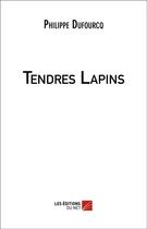 Couverture du livre « Tendres lapins » de Philippe Dufourcq aux éditions Editions Du Net