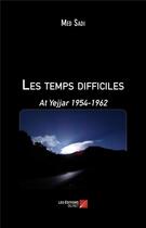 Couverture du livre « Les temps difficiles ; at Yejjar 1954-1962 » de Med Sadi aux éditions Editions Du Net