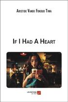 Couverture du livre « If I had a heart » de Aristide Vanek Fokou Tiwa aux éditions Editions Du Net