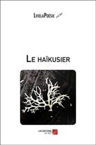 Couverture du livre « Le haïkusier » de Lvielapoesie aux éditions Editions Du Net