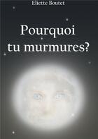 Couverture du livre « Pourquoi tu murmures » de Eliette Boutet aux éditions Books On Demand