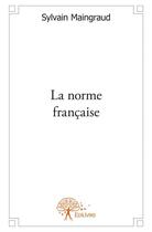 Couverture du livre « La norme francaise » de Sylvain Maingraud aux éditions Edilivre