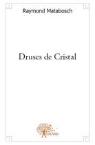 Couverture du livre « Druses de cristal » de Raymond Matabosch aux éditions Edilivre