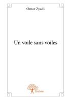 Couverture du livre « Un voile sans voiles » de Omar Zyadi aux éditions Editions Edilivre