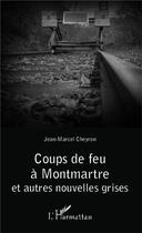 Couverture du livre « Coups de feu à Montmartre et autres nouvelles grises » de Jean-Marcel Cheyron aux éditions L'harmattan