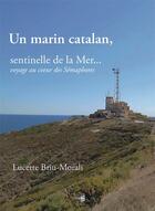 Couverture du livre « Un marin catalan, sentinelle de la mer... voyage au coeur des sémaphores » de Lucette Briu Morali aux éditions Cap Bear