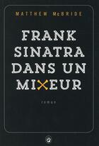 Couverture du livre « Frank Sinatra dans un mixeur » de Matthew Mcbride aux éditions Gallmeister