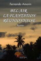 Couverture du livre « Bel-Air, la plantation réunionnaise » de Fernando Amorin aux éditions Edilivre