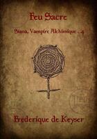 Couverture du livre « Siana, vampire alchimique t.4 ; feu sacré » de Frederique De Keyser aux éditions Sharon Kena