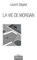 Couverture du livre « La vie de Morgan » de Laurent Segalat aux éditions Editions Michalon