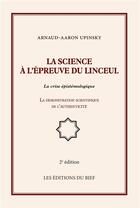 Couverture du livre « La science à l'épreuve du linceul ; la crise épistémologique ; la démonstration scientifique de l'authenticité (2e édition) » de Arnaud Upinsky aux éditions Editions Du Bief