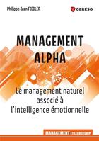 Couverture du livre « Management alpha ; le management naturel associé à l'intelligence émotionnelle » de Philippe-Jean Fiedler aux éditions Gereso