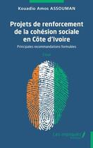 Couverture du livre « Projets de renforcement de la cohésion sociale en Côte d'Ivoire -: Principales recommandations formulées » de Kouadio Amos Assouman aux éditions Les Impliques