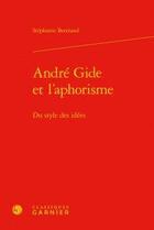 Couverture du livre « André Gide et l'aphorisme ; du style des idées » de Stephanie Bertrand aux éditions Classiques Garnier